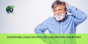 🧨 Sustentabilidade sem PME é só discurso pra inglês ver?