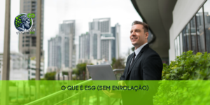 🌍 O que é ESG (sem enrolação)